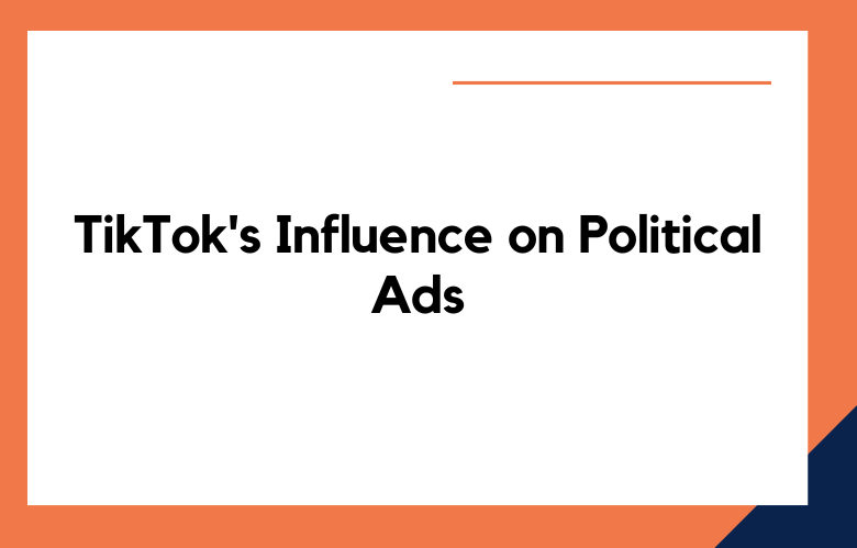 Exploring TikTok's Influence on Political Ads