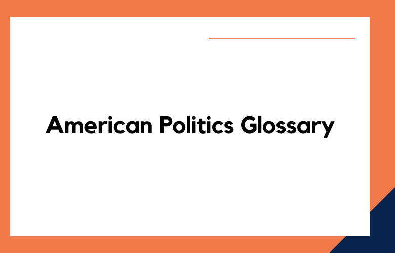 American Politics Glossary: A to Z US Political Terms and Concepts