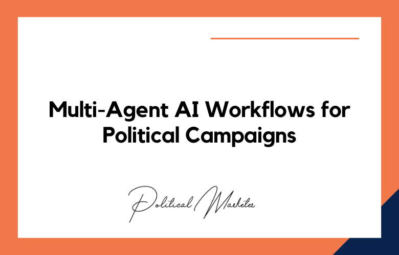 Multi-Agent AI Workflows for Political Campaigns